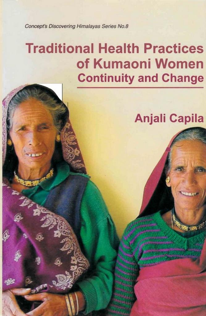 Traditional Health Practices of Kumaoni Women: Continuity and Change (Concept's Discovering Himalayas Series-8)