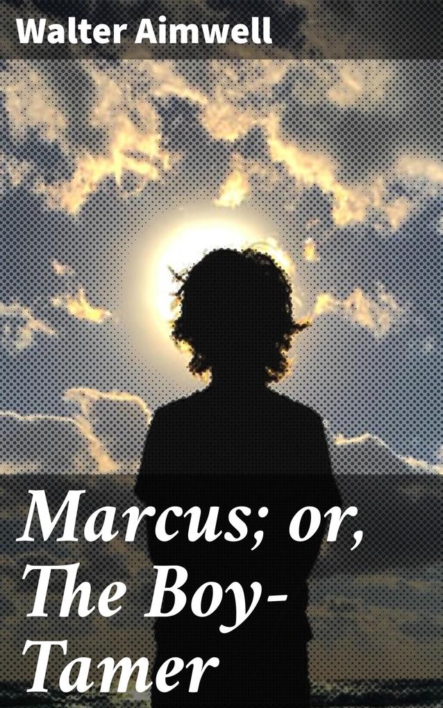 Marcus; or The Boy-Tamer