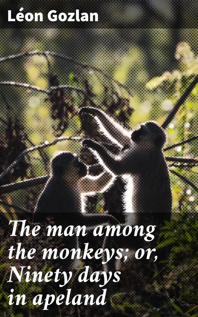 The man among the monkeys; or Ninety days in apeland