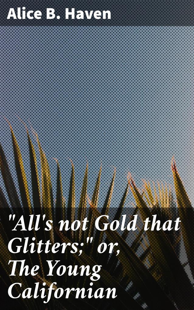 All‘s not Gold that Glitters; or The Young Californian