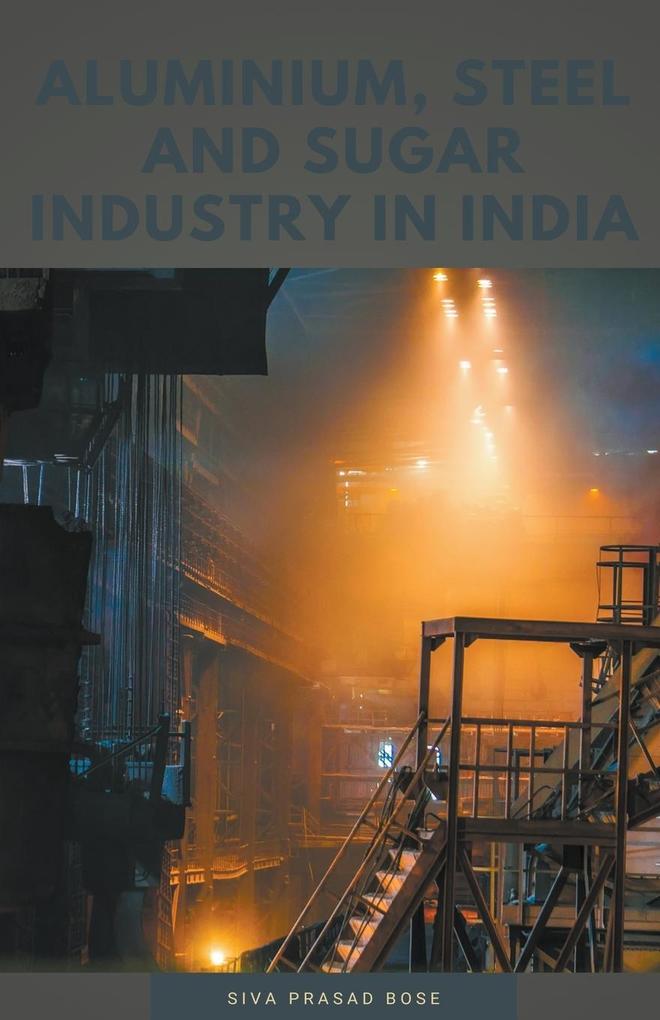 Aluminium Steel and Sugar Industry in India