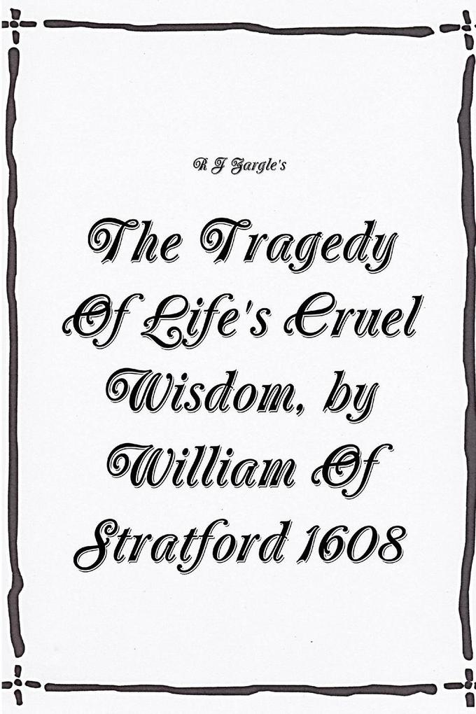 The Tragedy Of Life's Cruel Wisdom by William of Stratford 1608.