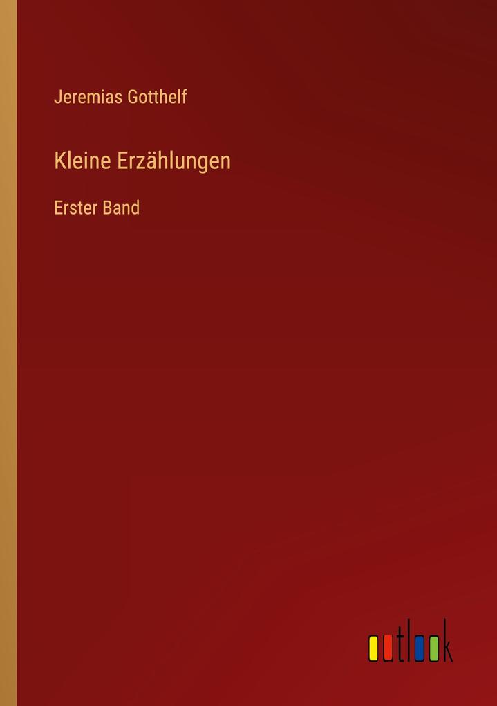 Kleine Erzählungen: Erster Band Jeremias Gotthelf Author