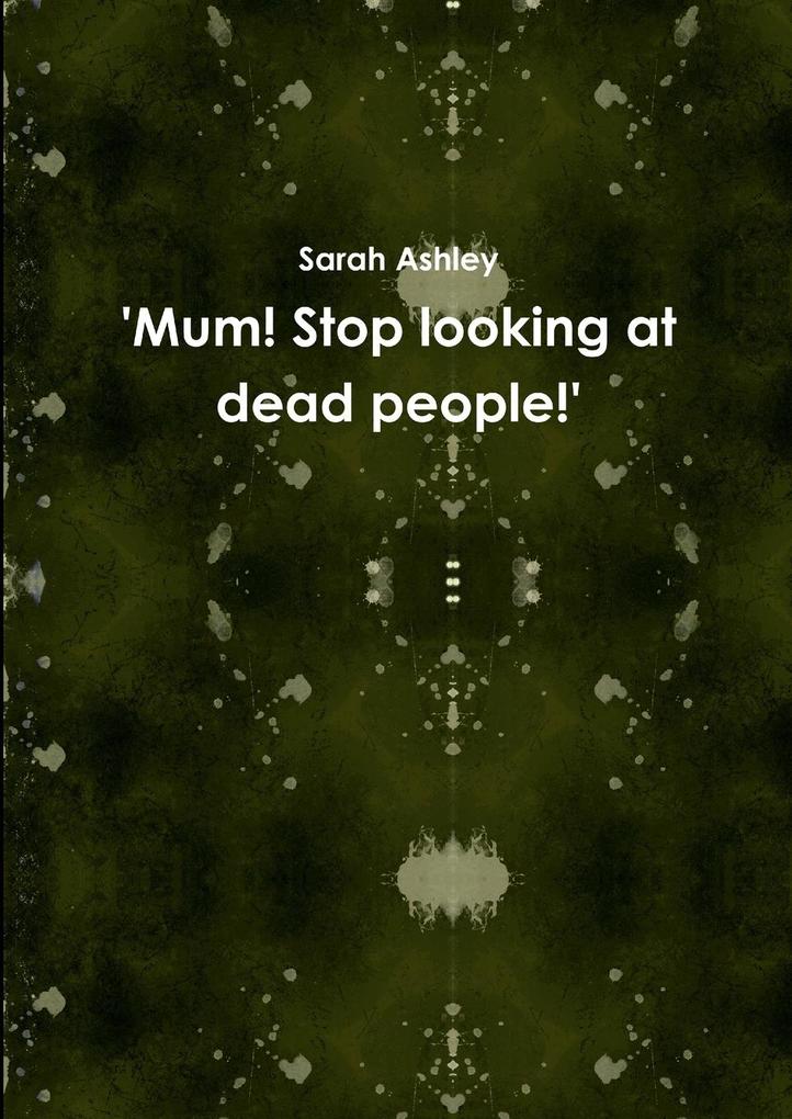 ‘Mum! Stop looking at dead people!‘