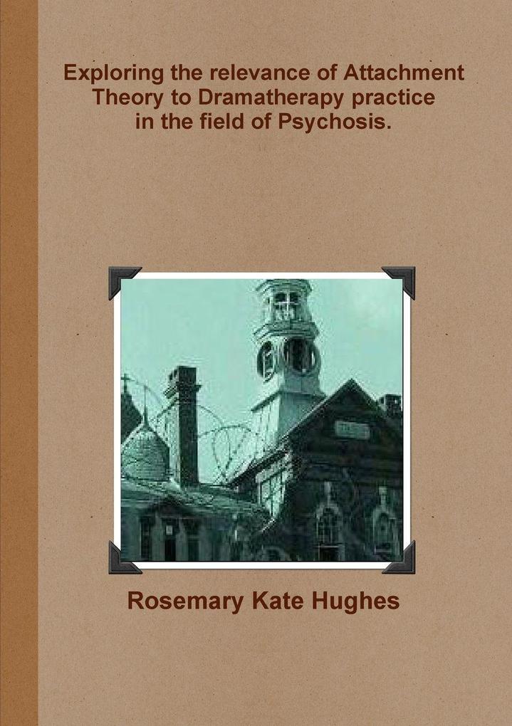 Exploring the relevance of Attachment Theory to Dramatherapy practice in the field of Psychosis.