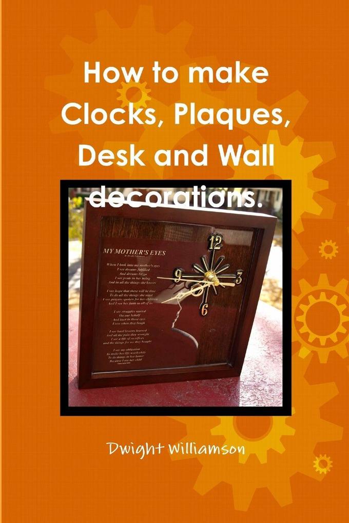 How to make Clocks Plaques Desk and Wall decorations.