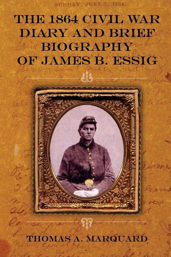 The 1864 Civil War Diary and Brief Biography of James B. Essig