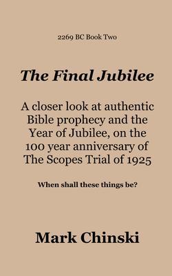 The Final Jubilee A closer look at authentic Bible prophecy and the Year of Jubilee on the 100 year anniversary of The Scopes Trial of 1925 When shall these things be?
