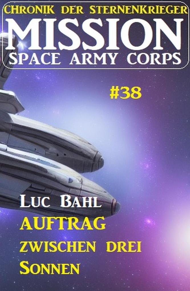 Mission Space Army Corps 38: Auftrag ‘zwischen drei Sonnen: Chronik der Sternenkrieger
