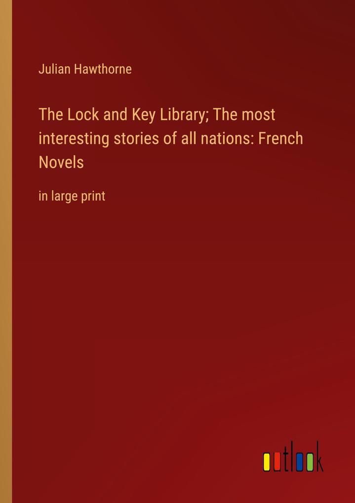 The Lock and Key Library; The most interesting stories of all nations: French Novels