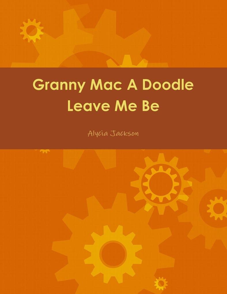 Granny Mac A Doodle Leave Me Be Book One