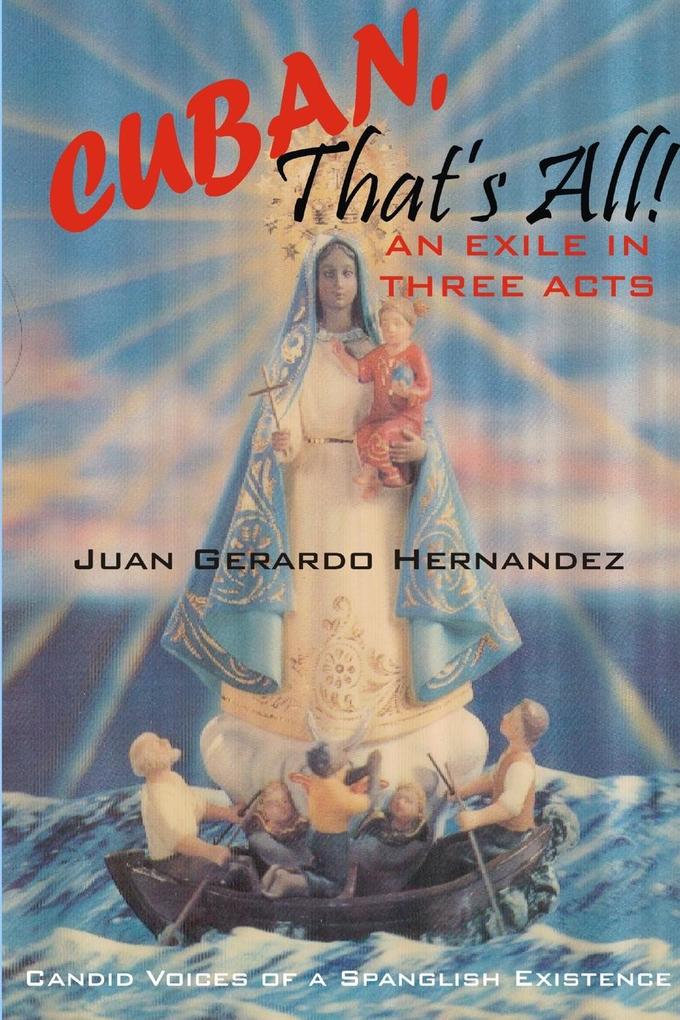 Cuban That‘s All! - An Exile In Three Acts - Candid Voices of a Spanglish Existence