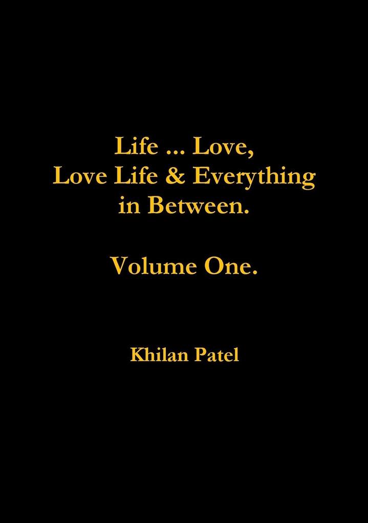 Life ... Love Love Life & Everything in Between. Volume One.