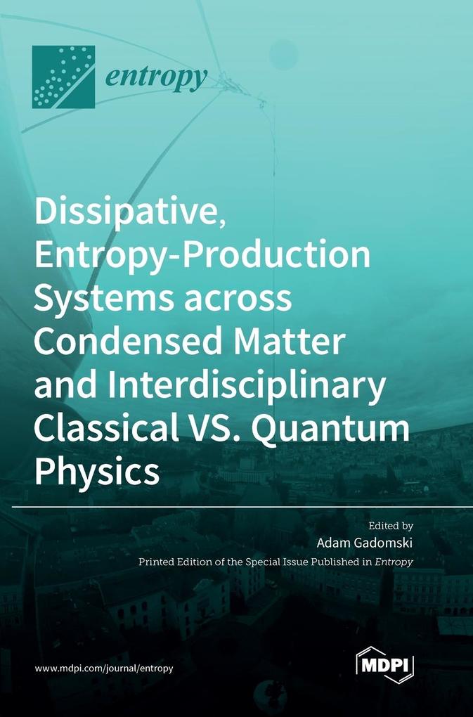 Dissipative Entropy-Production Systems across Condensed Matter and Interdisciplinary Classical vs. Quantum Physics