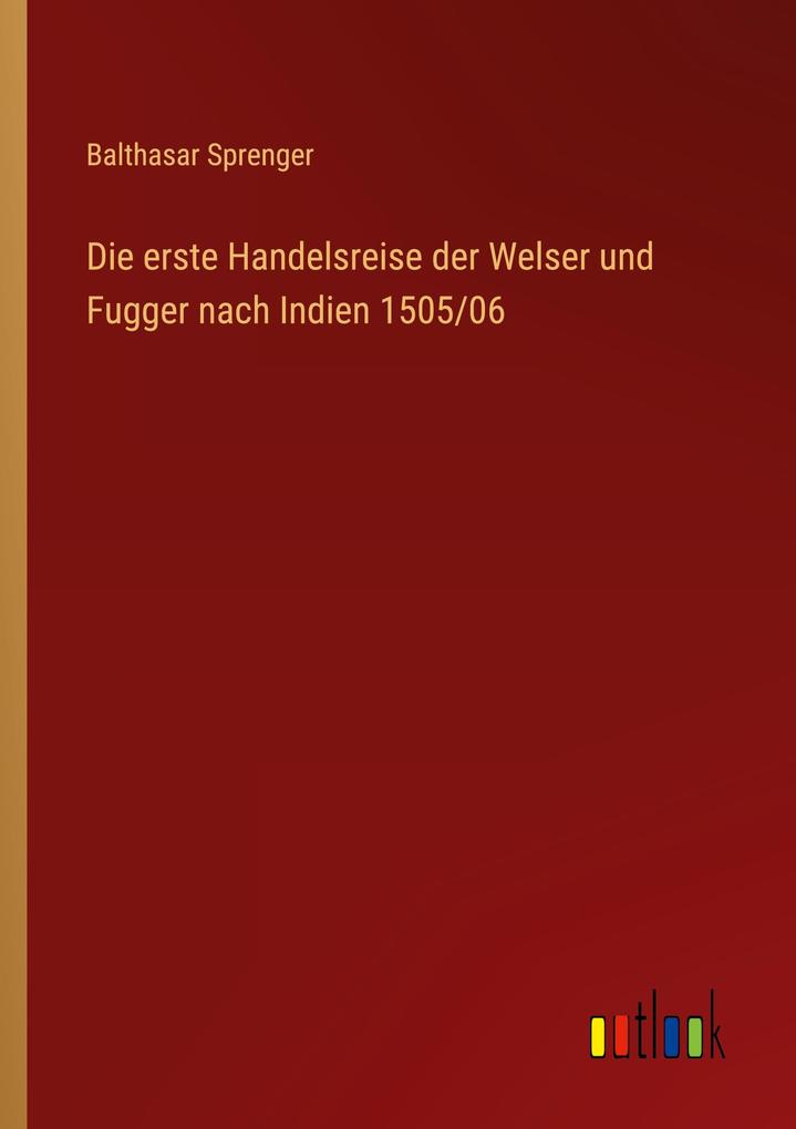Die erste Handelsreise der Welser und Fugger nach Indien 1505/06 Balthasar Sprenger Author