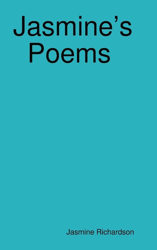 Jasmine‘s Poems Short Poems by Jasmine Richardson