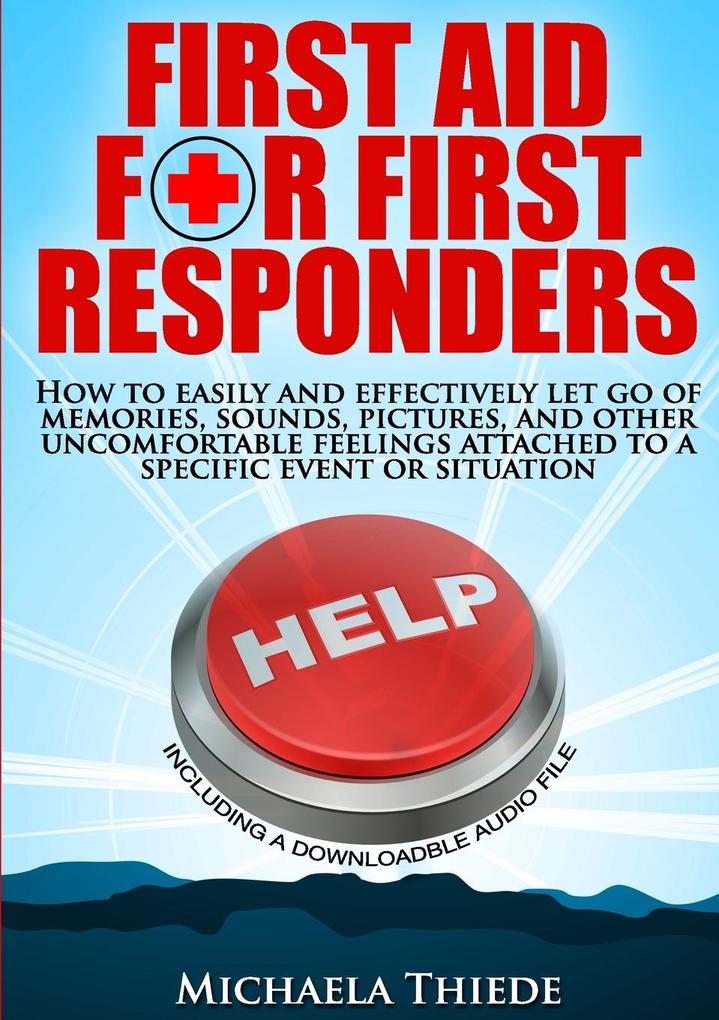First Aid for First Responders How to easily and effectively let go of memories sounds pictures and other uncomfortable feelings attached to a specific event or situation.