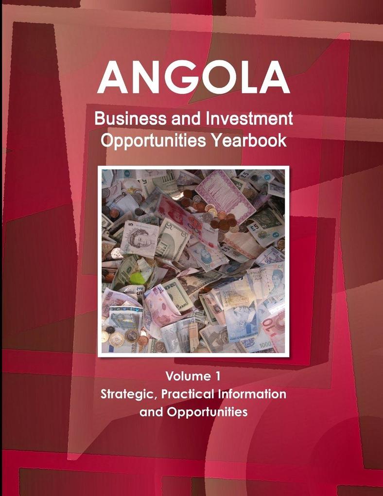 Angola Business and Investment Opportunities Yearbook Volume 1 Strategic Practical Information and Opportunities