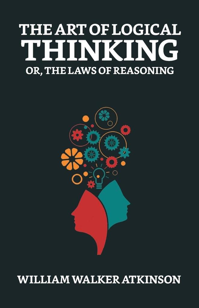 The Art of Logical Thinking; Or The Laws of Reasoning