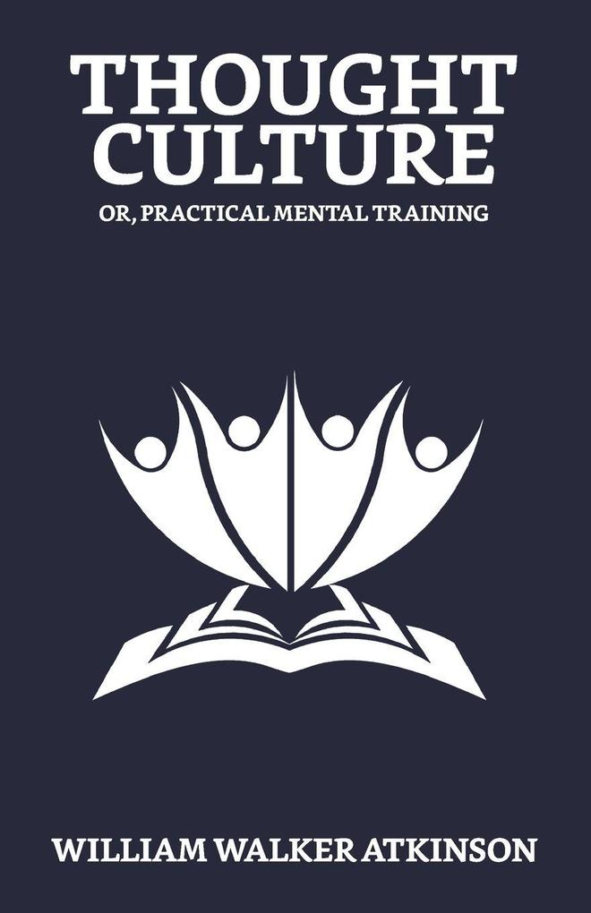 Thought-Culture; Or Practical Mental Training