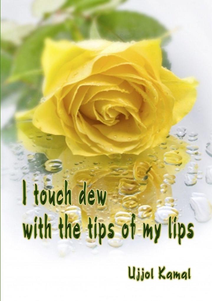 I touch dew with the tips of my lips