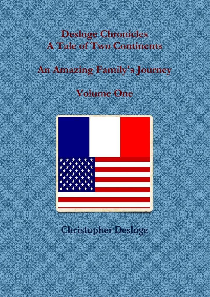 Desloge Chronicles - A Tale of Two Continents - An Amazing Family's Journey - Volume One
