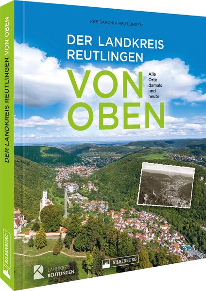 Bildband ? Der Landkreis Reutlingen von oben: Alle Orte damals und heute aus der Vogelperspektive