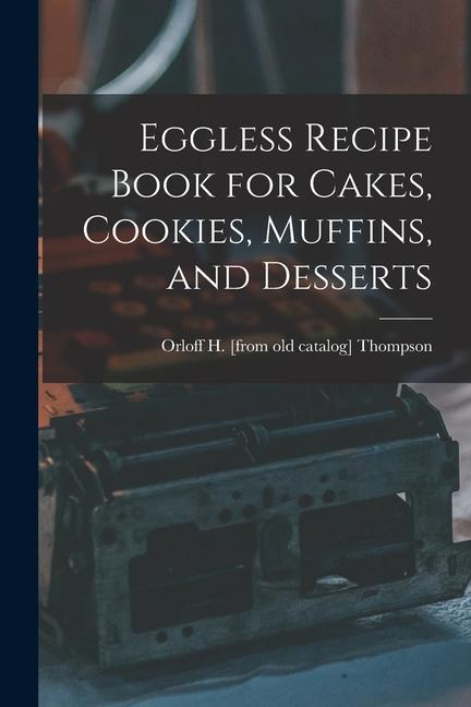 Eggless Recipe Book for Cakes Cookies Muffins and Desserts