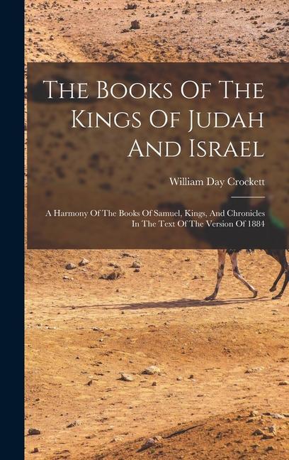 The Books Of The Kings Of Judah And Israel: A Harmony Of The Books Of Samuel Kings And Chronicles In The Text Of The Version Of 1884