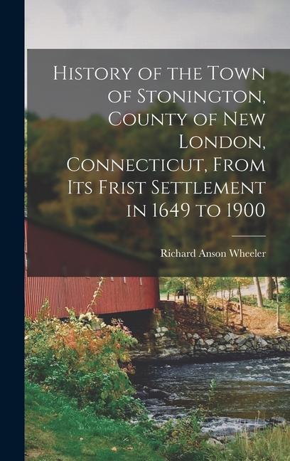 History of the Town of Stonington County of New London Connecticut From Its Frist Settlement in 1649 to 1900