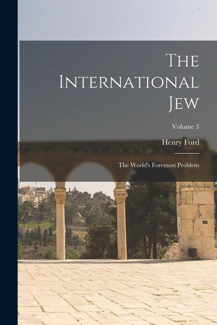 The International Jew: The World‘s Foremost Problem; Volume 3