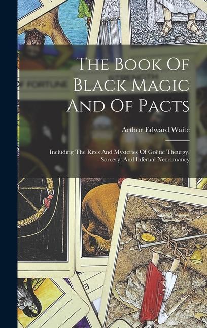 The Book Of Black Magic And Of Pacts: Including The Rites And Mysteries Of Goëtic Theurgy Sorcery And Infernal Necromancy
