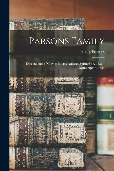 Parsons Family: Descendants of Cornet Joseph Parsons Springfield 1636--Northampton 1655