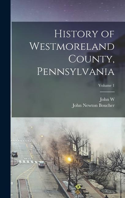 History of Westmoreland County Pennsylvania; Volume 1