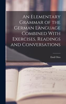 An Elementary Grammar of the German Language Combined With Exercises Readings and Conversations