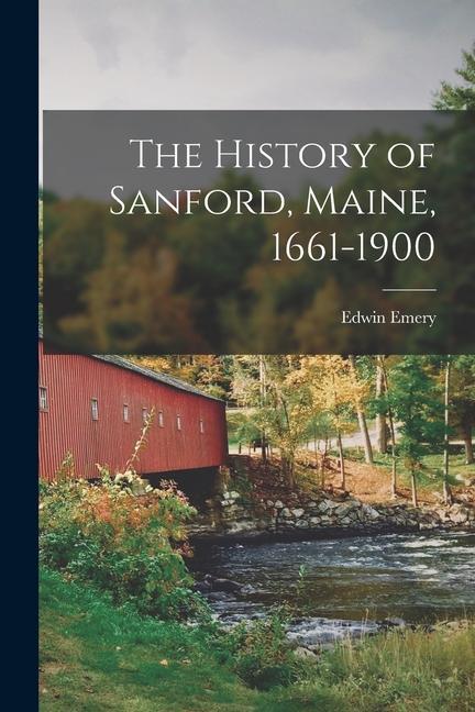 The History of Sanford Maine 1661-1900