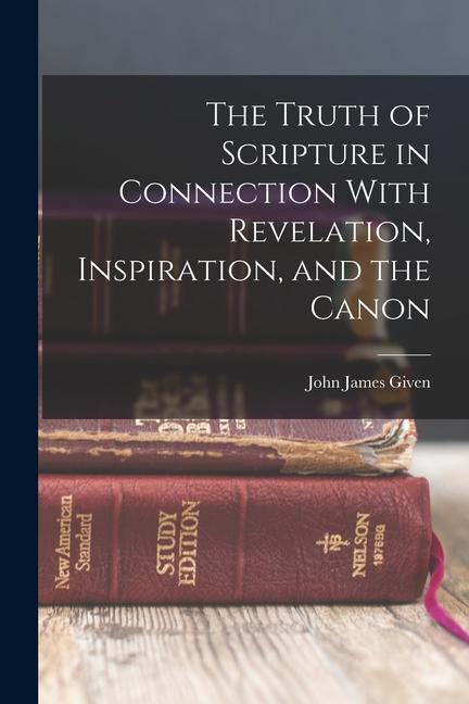 The Truth of Scripture in Connection With Revelation Inspiration and the Canon