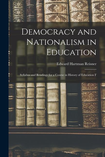 Democracy and Nationalism in Education: Syllabus and Readings for a Course in History of Education F