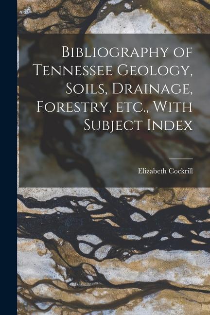 Bibliography of Tennessee Geology Soils Drainage Forestry etc. With Subject Index