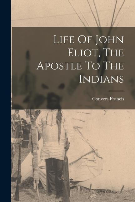 Life Of John Eliot The Apostle To The Indians