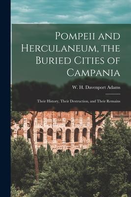 Pompeii and Herculaneum the Buried Cities of Campania: Their History Their Destruction and Their Remains