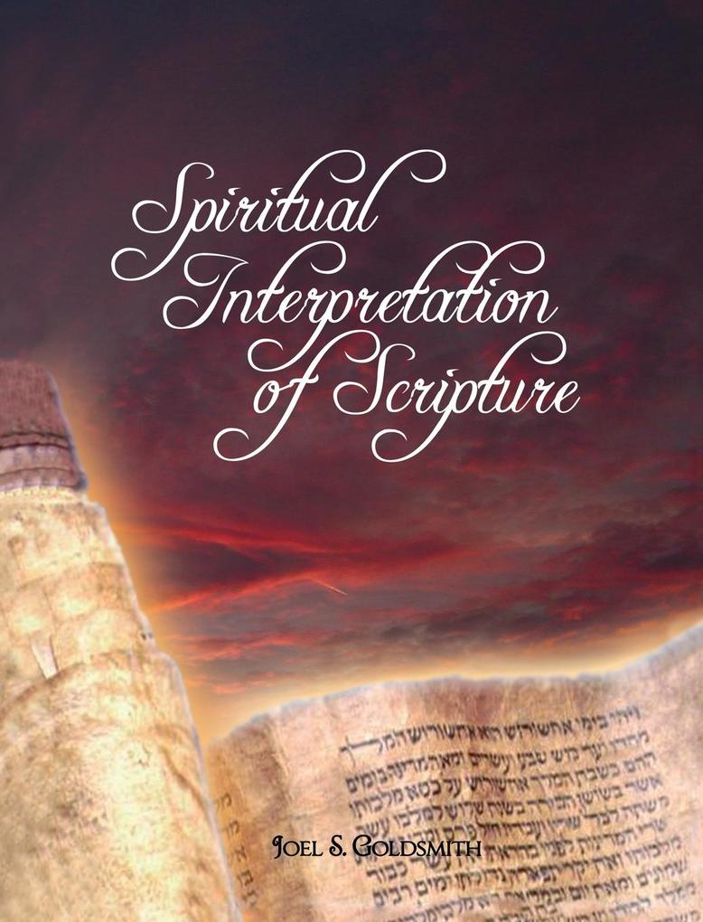 Spiritual Interpretation of Scripture Joel S Goldsmith Author