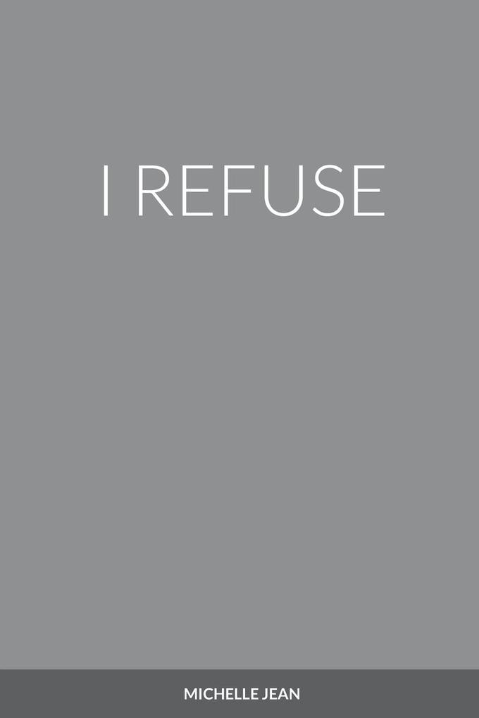 I REFUSE