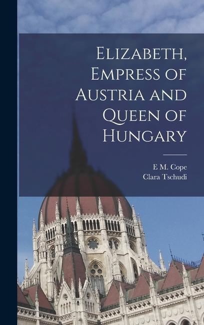 Elizabeth Empress of Austria and Queen of Hungary