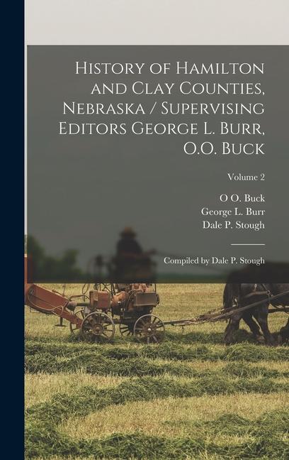 History of Hamilton and Clay Counties Nebraska / Supervising Editors George L. Burr O.O. Buck; Compiled by Dale P. Stough; Volume 2