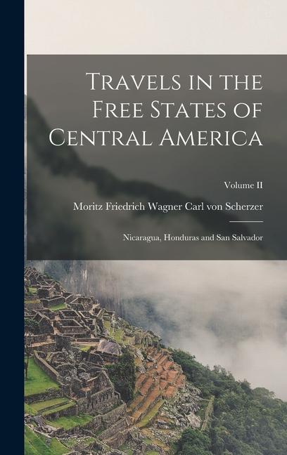 Travels in the Free States of Central America: Nicaragua Honduras and San Salvador; Volume II