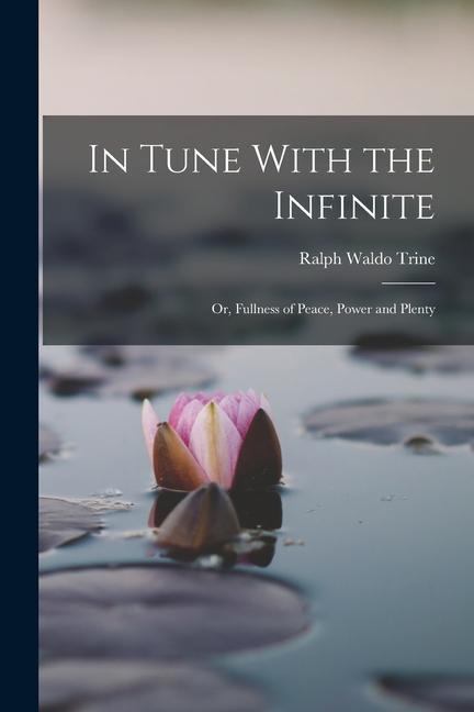 In Tune With the Infinite: Or Fullness of Peace Power and Plenty