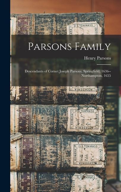 Parsons Family: Descendants of Cornet Joseph Parsons Springfield 1636--Northampton 1655