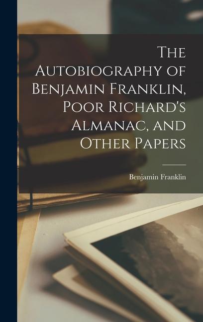 The Autobiography of Benjamin Franklin Poor Richard‘s Almanac and Other Papers