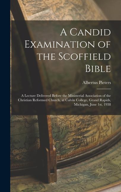 A Candid Examination of the Scoffield Bible: A Lecture Delivered Before the Ministerial Association of the Christian Reformed Church at Calvin Colleg